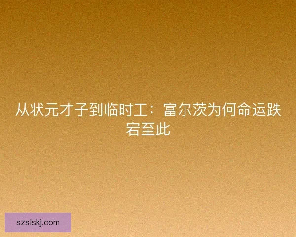 从状元才子到临时工：富尔茨为何命运跌宕至此